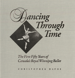 Dancing Through Time: the First Fifty Years of Canada's Royal Winnipeg Ballet 